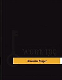 Acrobatic Rigger Work Log: Work Journal, Work Diary, Log - 131 Pages, 8.5 X 11 Inches (Paperback)