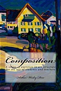 Composition: A Series of Exercises in Art Structure for the Use of Students and Teachers (Paperback)