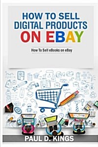 How to Sell Digital Products on Ebay: How to Sell eBooks on Ebay (Paperback)