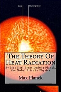 The Theory of Heat Radiation: By Max Karl Ernst Ludwig Planck, the Nobel Prize in Physics (Paperback)