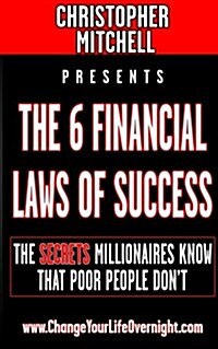 The 6 Financial Laws of Success: The Secrets Millionaires Know That Poor People Dont. (Paperback)