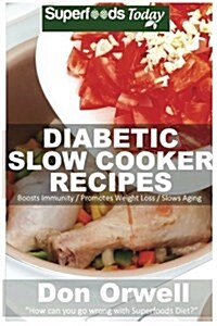 Diabetic Slow Cooker Recipes: Over 190+ Low Carb Diabetic Recipes, Dump Dinners Recipes, Quick & Easy Cooking Recipes, Antioxidants & Phytochemicals (Paperback)
