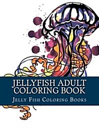 Jellyfish Adult Coloring Book: Large One Sided Stress Relieving, Relaxing Coloring Book for Grownups, Women, Men & Youths. Easy Jellyfish Designs & P (Paperback)