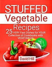 Stuffed Vegetable Recipes. 25 Very Fast Dishes for Your Collection of Cookbooks with Vegetables. Full Color (Paperback)