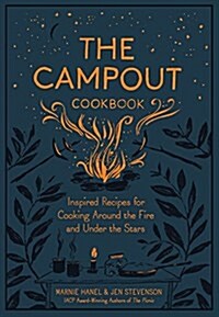 The Campout Cookbook: Inspired Recipes for Cooking Around the Fire and Under the Stars (Hardcover)