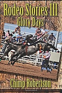 Rodeo Stories III: Glory Days (Paperback)