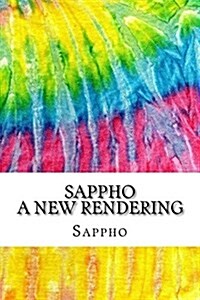Sappho a New Rendering: Includes MLA Style Citations for Scholarly Secondary Sources, Peer-Reviewed Journal Articles and Critical Essays (Squi (Paperback)
