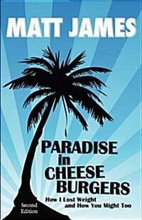 Paradise in Cheeseburgers: How I Lost Weight and How You Might Too (Paperback)