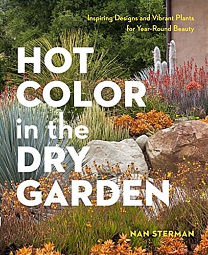 Hot Color, Dry Garden: Inspiring Designs and Vibrant Plants for the Waterwise Gardener (Paperback)