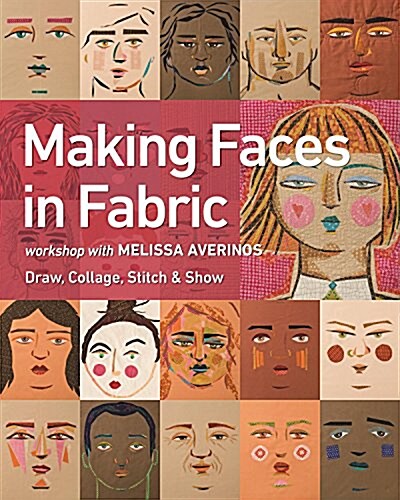 Making Faces in Fabric: Workshop with Melissa Averinos - Draw, Collage, Stitch & Show (Paperback)