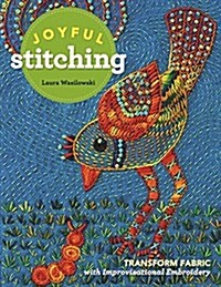 Joyful Stitching: Transform Fabric with Improvisational Embroidery (Paperback)