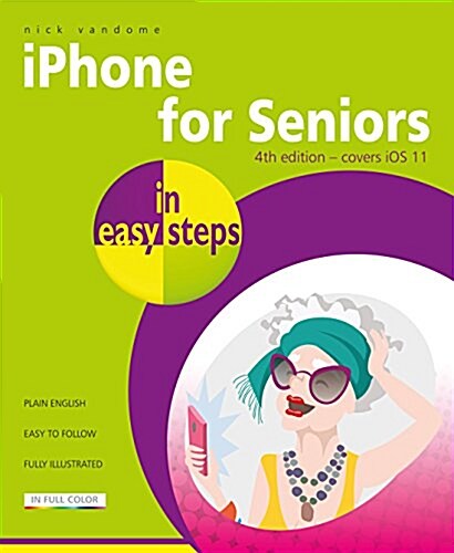 iPhone for Seniors in easy steps, 4th Edition : Covers iOS 11 (Paperback, 4 ed)