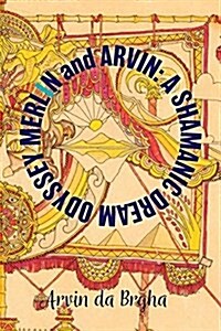 Merlin and Arvin: A Shamanic Dream Odyssey (Paperback)