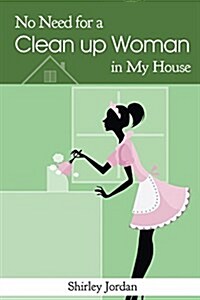 No Need for a Cleanup Woman in My House (Paperback)