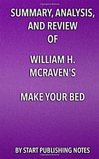 Summary, Analysis, and Review of William H. McRavens Make Your Bed: Little Things That Can Change Your Life and Maybe the World (Paperback)