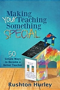 Making Your Teaching Something Special: 50 Simple Ways to Become a Better Teacher (Paperback)