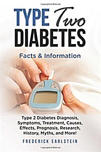 Type Two Diabetes: Type 2 Diabetes Diagnosis, Symptoms, Treatment, Causes, Effects, Prognosis, Research, History, Myths, and More! Facts (Paperback)