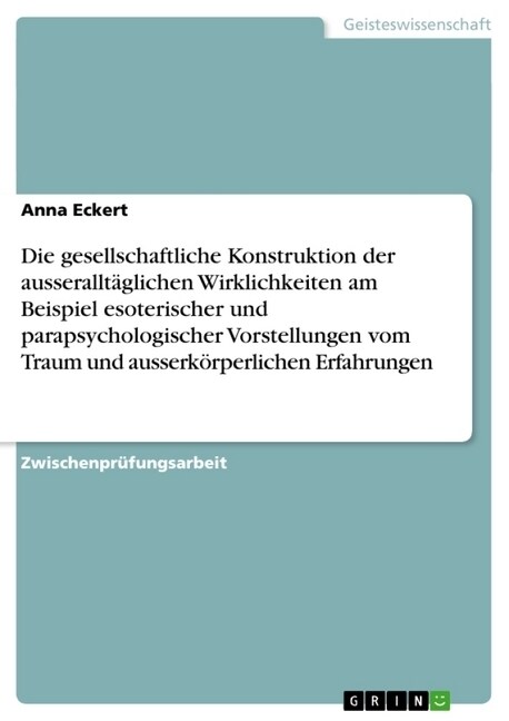 Die gesellschaftliche Konstruktion der ausserallt?lichen Wirklichkeiten am Beispiel esoterischer und parapsychologischer Vorstellungen vom Traum und (Paperback)