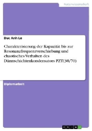 Charakterisierung der Kapazit? bis zur Resonanzfrequenzverschiebung und chaotisches Verhalten des D?nschichtenkondensators PZT(30/70) (Paperback)