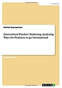 Intercultural Product Marketing. Analyzing Ways for Products to Go International (Paperback)