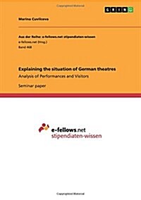 Explaining the situation of German theatres: Analysis of Performances and Visitors (Paperback)