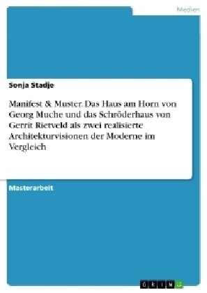 Manifest & Muster. Das Haus am Horn von Georg Muche und das Schr?erhaus von Gerrit Rietveld als zwei realisierte Architekturvisionen der Moderne im V (Paperback)