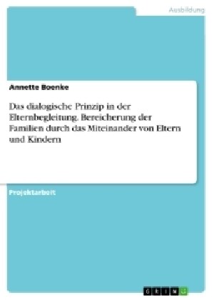 Das Dialogische Prinzip in Der Elternbegleitung. Bereicherung Der Familien Durch Das Miteinander Von Eltern Und Kindern (Paperback)