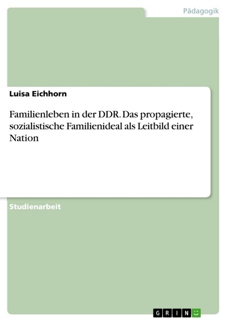 Familienleben in Der Ddr. Das Propagierte, Sozialistische Familienideal ALS Leitbild Einer Nation (Paperback)