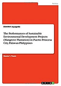 The Performances of Sustainable Environmental Development Projects (Mangrove Plantation) in Puerto Princesa City, Palawan-Philippines (Paperback)