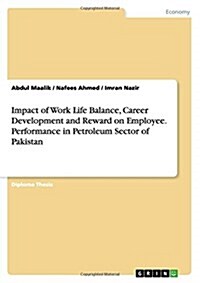 Impact of Work Life Balance, Career Development and Reward on Employee. Performance in Petroleum Sector of Pakistan (Paperback)