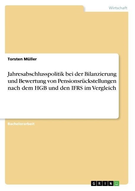 Jahresabschlusspolitik bei der Bilanzierung und Bewertung von Pensionsr?kstellungen nach dem HGB und den IFRS im Vergleich (Paperback)