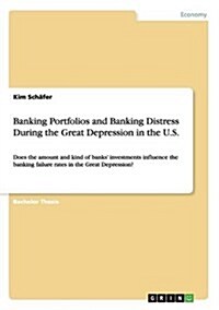 Banking Portfolios and Banking Distress During the Great Depression in the U.S.: Does the amount and kind of banks investments influence the banking (Paperback)