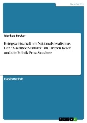 Kriegswirtschaft im Nationalsozialismus. Der Ausl?der-Einsatz im Dritten Reich und die Politik Fritz Sauckels (Paperback)