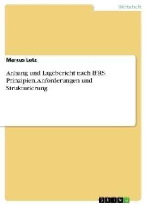 Anhang Und Lagebericht Nach Ifrs. Prinzipien, Anforderungen Und Strukturierung (Paperback)