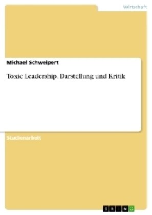 Toxic Leadership. Darstellung Und Kritik (Paperback)