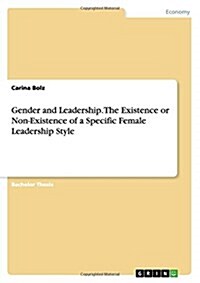 Gender and Leadership. the Existence or Non-Existence of a Specific Female Leadership Style (Paperback)