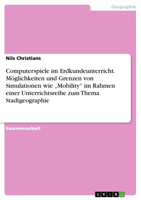 Computerspiele im Erdkundeunterricht.M?lichkeiten und Grenzen von Simulationen wie Mobility im Rahmen einer Unterrichtsreihe zum Thema Stadtgeograp (Paperback)