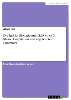 Der Igel Im Biologieunterricht Einer 6. Klasse. Hospitation Und Angeleiteter Unterricht (Paperback)