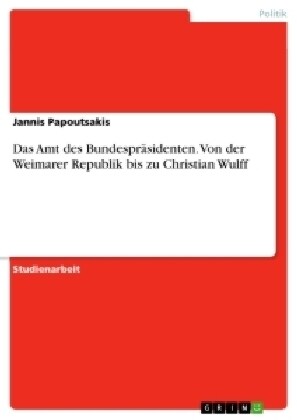 Das Amt des Bundespr?identen. Von der Weimarer Republik bis zu Christian Wulff (Paperback)