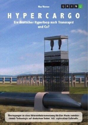 Hypercargo. Ein deutscher Hyperloop nach Transrapid und Co?: ?erlegungen zu einer G?erverkehrsumsetzung f? Elon Musks bahnbrechende Technologie auf (Paperback)