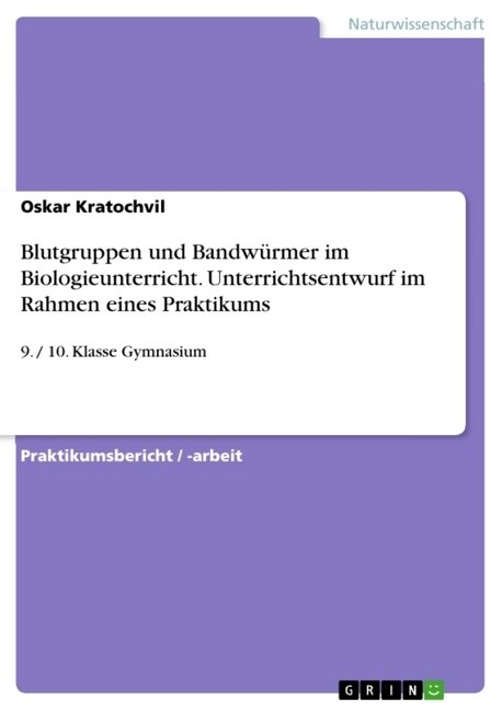 Blutgruppen und Bandw?mer im Biologieunterricht. Unterrichtsentwurf im Rahmen eines Praktikums: 9. / 10. Klasse Gymnasium (Paperback)
