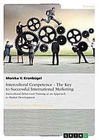 Intercultural Competence - The Key to Successful International Marketing: Intercultural Behavioral Training as an Approach to Market Development (Paperback)