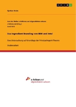 Das Ingredient Branding von IBM und Intel: Eine Untersuchung auf Grundlage der Prinzipal-Agent-Theorie (Paperback)