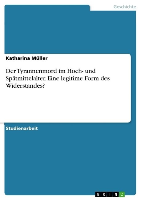 Der Tyrannenmord im Hoch- und Sp?mittelalter. Eine legitime Form des Widerstandes? (Paperback)