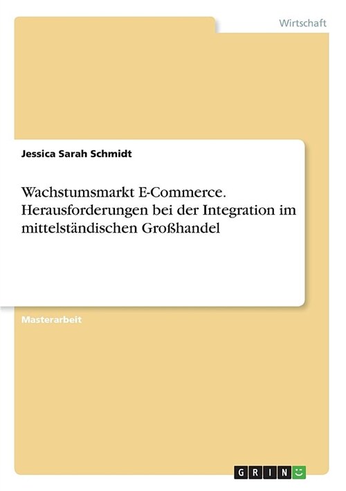 Wachstumsmarkt E-Commerce. Herausforderungen bei der Integration im mittelst?dischen Gro?andel (Paperback)