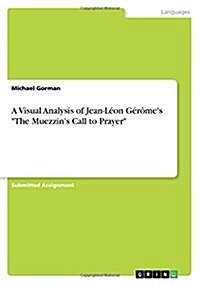 A Visual Analysis of Jean-L?n G??es The Muezzins Call to Prayer (Paperback)