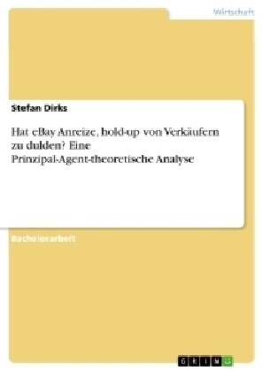 Hat eBay Anreize, hold-up von Verk?fern zu dulden? Eine Prinzipal-Agent-theoretische Analyse (Paperback)