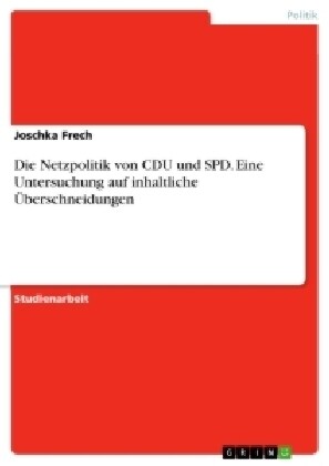 Die Netzpolitik von CDU und SPD. Eine Untersuchung auf inhaltliche ?erschneidungen (Paperback)