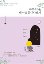 하루 10분, 내 마음 들여다보기 : 불안정한 세상에 휘둘리지 않는 나만의 감정 선택법