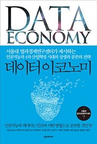 데이터 이코노미 =서울대 법과경제연구센터가 제시하는 인공지능과 4차 산업혁명 시대의 상생과 공존의 전략 /Data economy 